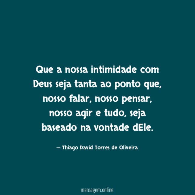 Que a nossa intimidade com Deus seja tanta ao ponto que
