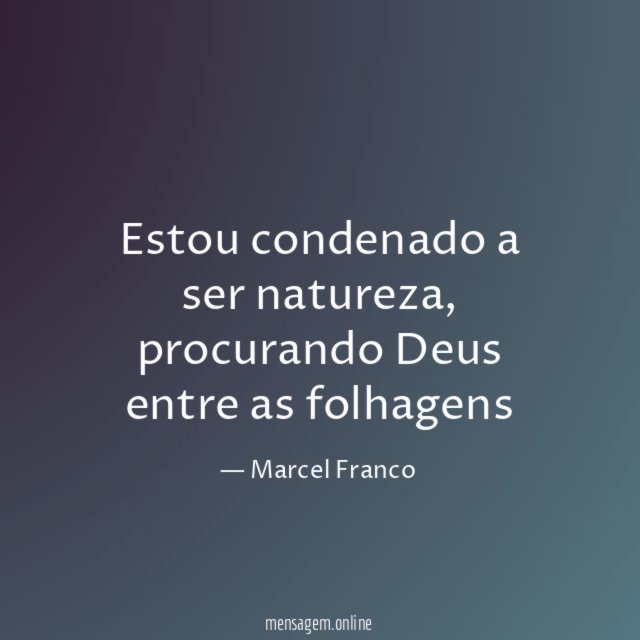 Estou condenado a ser natureza