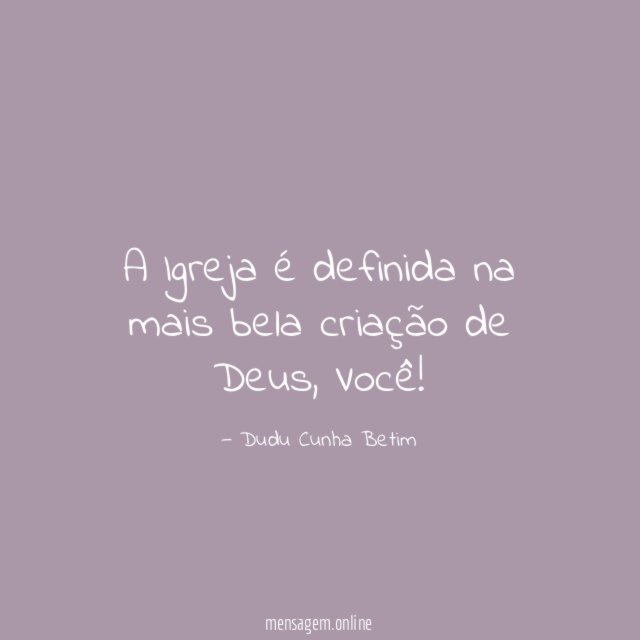 A Igreja é definida na mais bela criação de Deus
