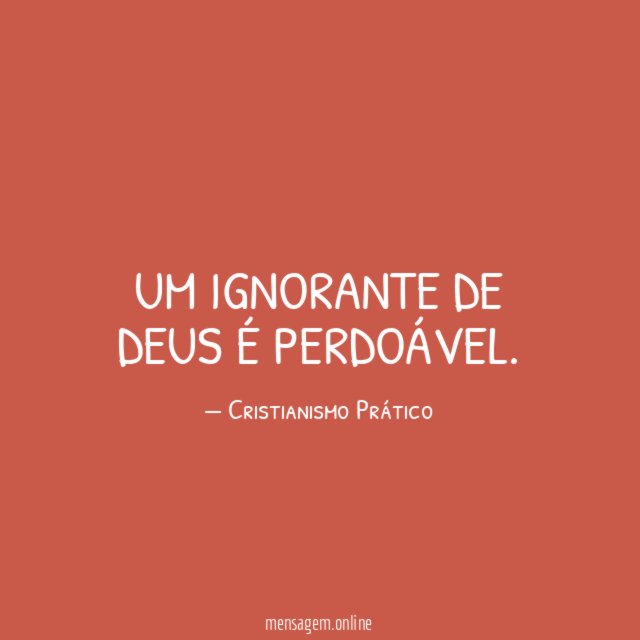 Um ignorante de Deus é perdoável