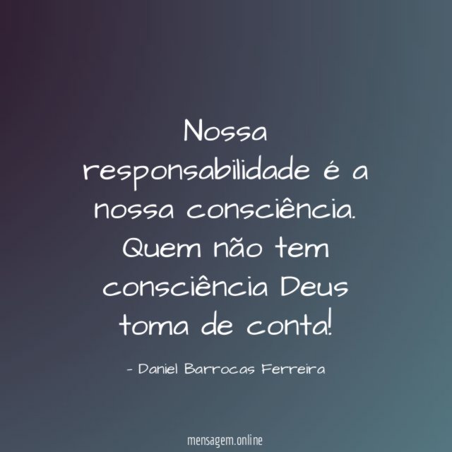 Nossa responsabilidade é a nossa consciência