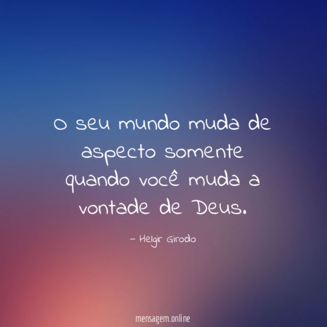 O seu mundo muda de aspecto somente quando