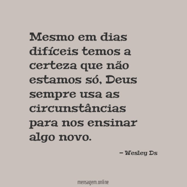 Mesmo em dias difíceis temos a certeza que