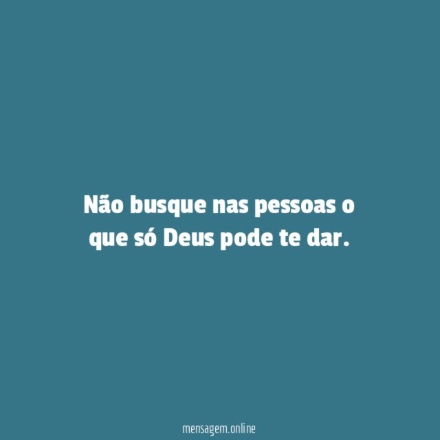 Não busque nas pessoas o que só Deus pode te dar