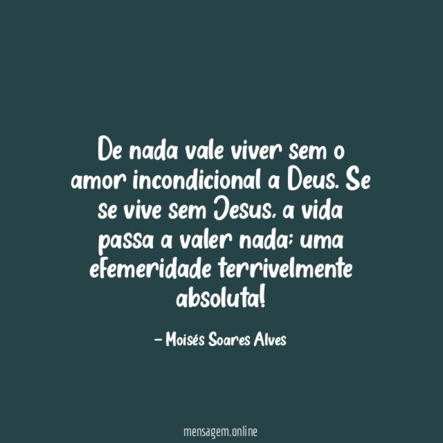 De nada vale viver sem o amor incondicional a Deus