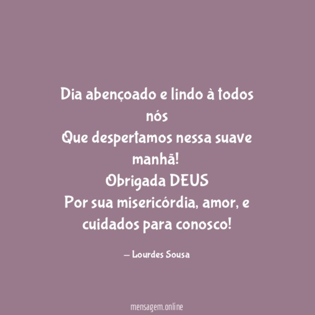 Dia abençoado e lindo à todos nós Que despertamos