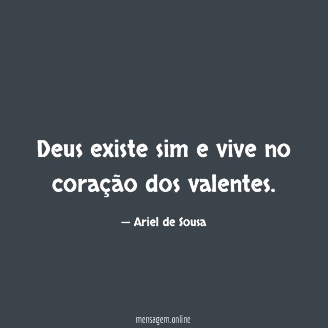 Deus existe sim e vive no coração dos valentes