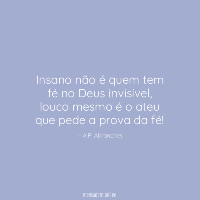 Insano não é quem tem fé no Deus invisível