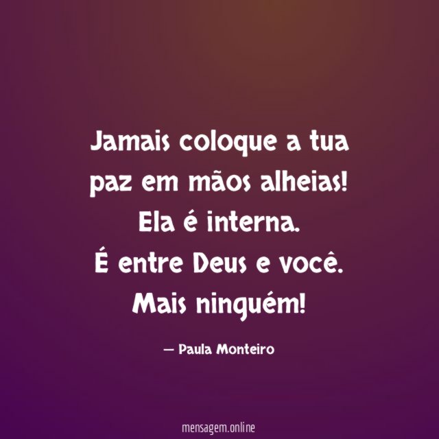 Jamais coloque a tua paz em mãos alheias