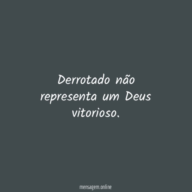 Derrotado não representa um Deus vitorioso