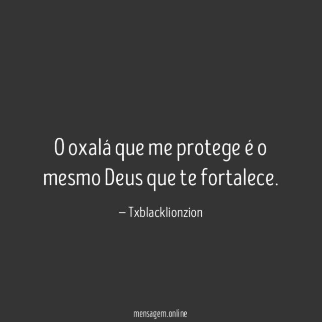 O oxalá que me protege é o mesmo Deus que te fortalece