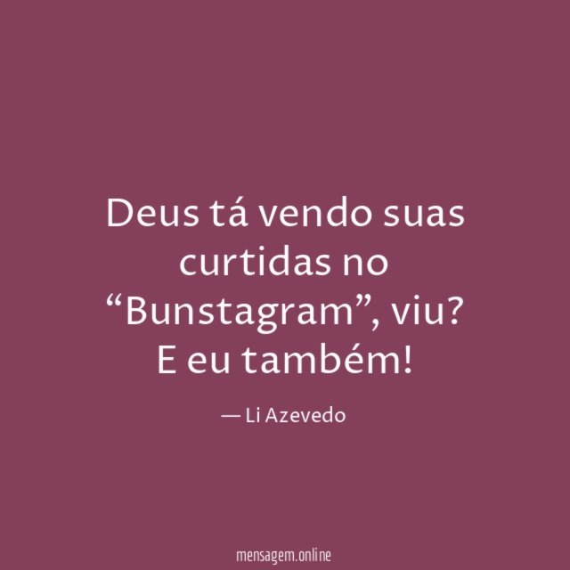 Deus tá vendo suas curtidas no “Bunstagram”