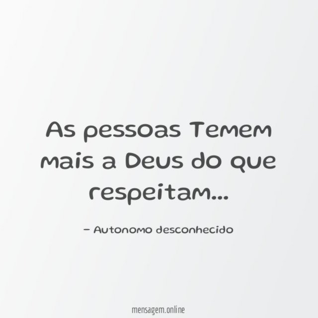 As pessoas Temem mais a Deus do que respeitam