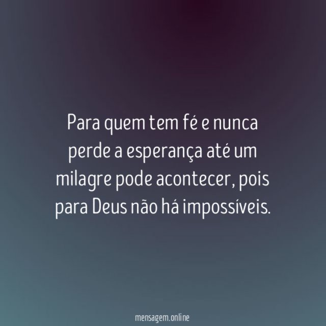 Para quem tem fé e nunca perde a