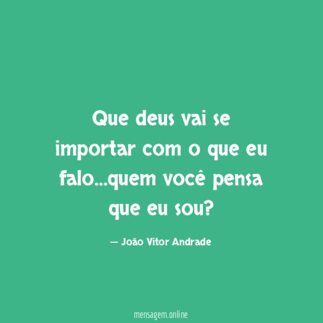Que deus vai se importar com o que eu falo