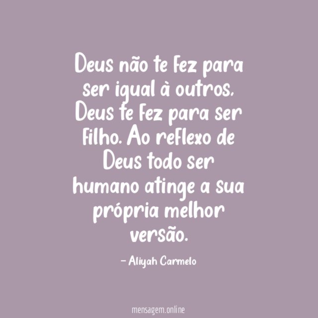 Deus não te fez para ser igual à outros