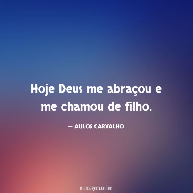 Hoje Deus me abraçou e me chamou de filho
