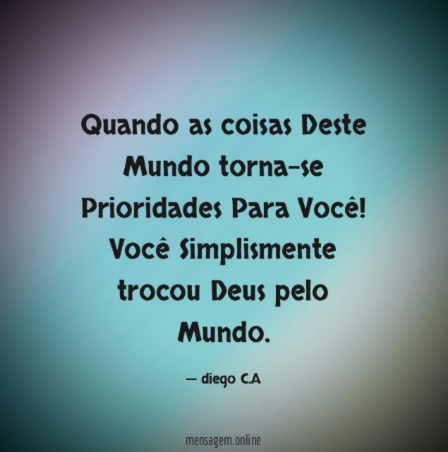 Quando as coisas Deste Mundo torna-se Prioridades Para Você