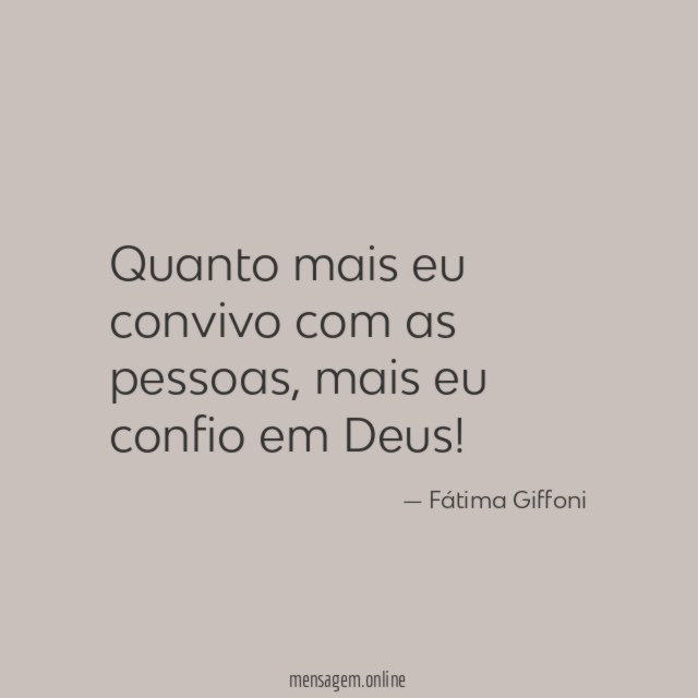 Quanto mais eu convivo com as pessoas