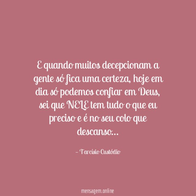 E quando muitos decepcionam a gente só fica uma certeza