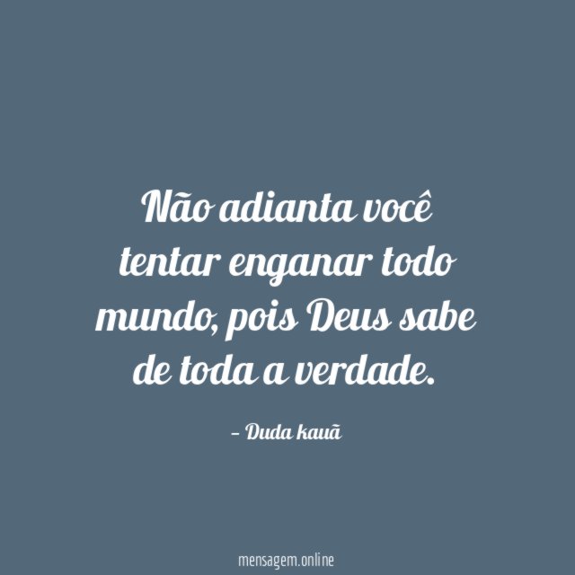 Não adianta você tentar enganar todo mundo