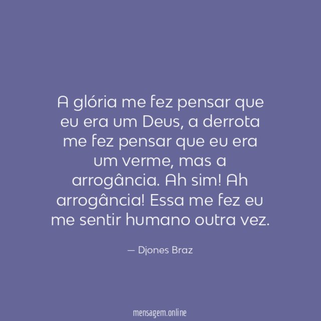 A glória me fez pensar que eu era um Deus