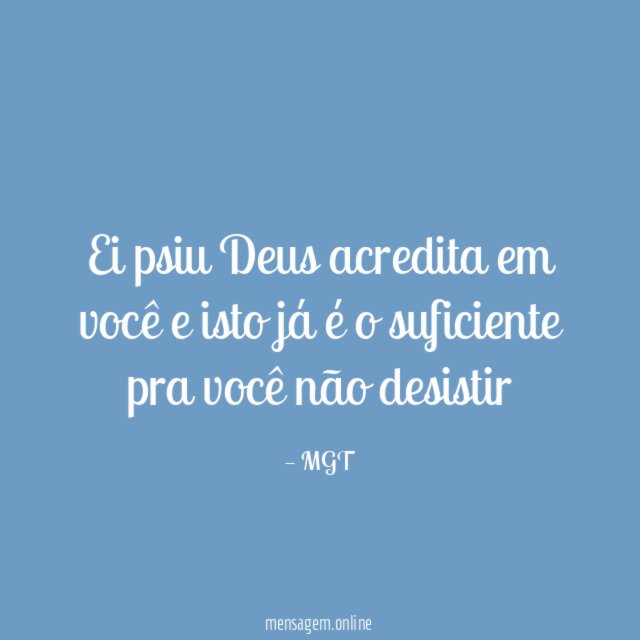 Ei psiu Deus acredita em você e isto