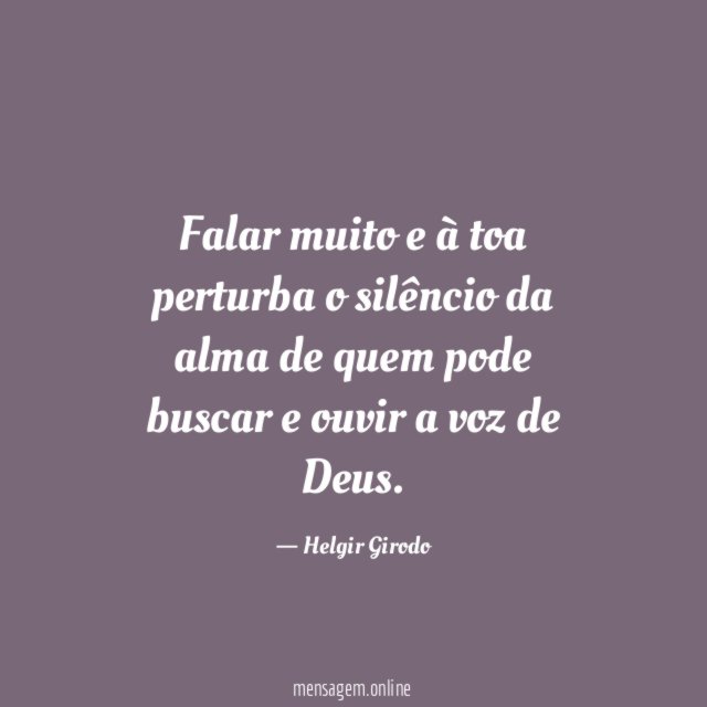 Falar muito e à toa perturba o silêncio