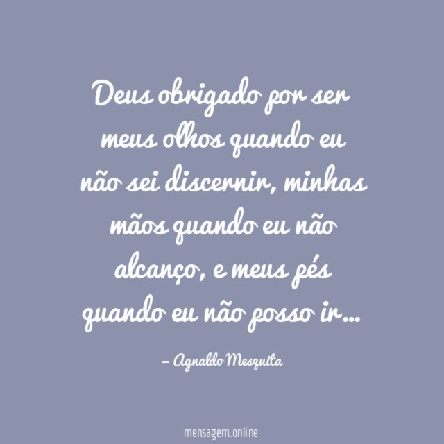 Deus obrigado por ser meus olhos quando eu não sei discernir