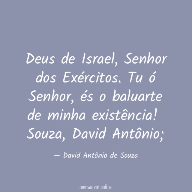 Deus de Israel, Senhor dos Exércitos. Tu ó Senhor, és o baluarte de minha existência!