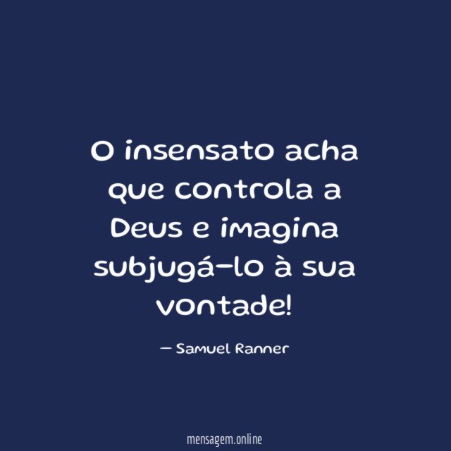 O insensato acha que controla a Deus