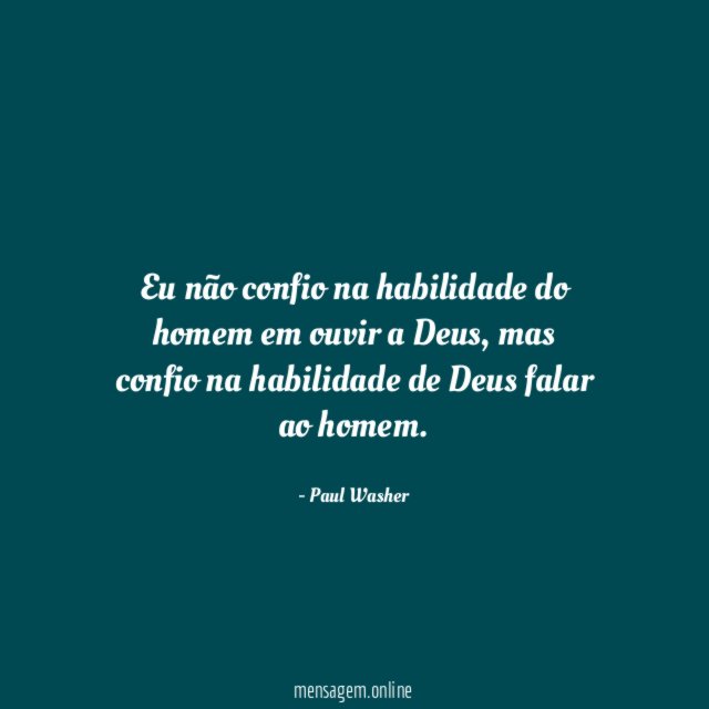 Eu não confio na habilidade do homem em ouvir a Deus