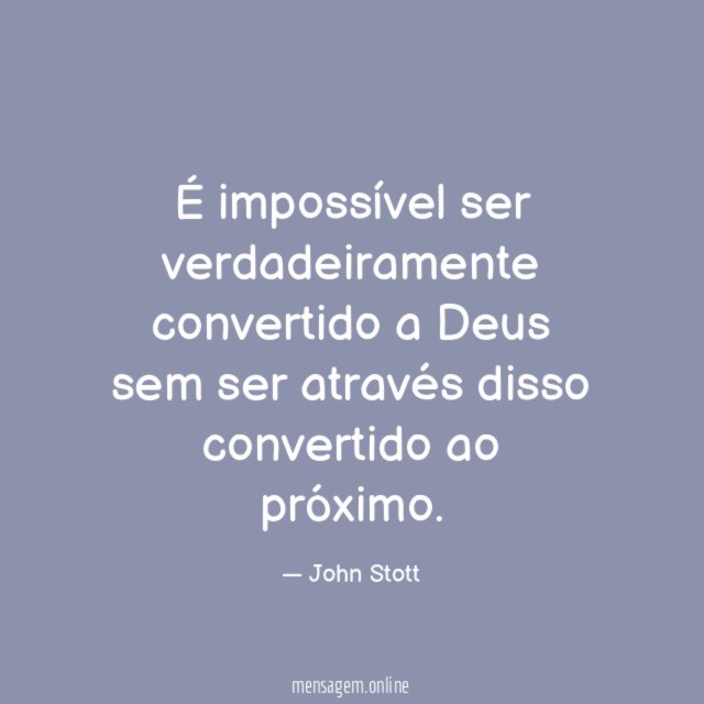 É impossível ser verdadeiramente convertido a Deus sem