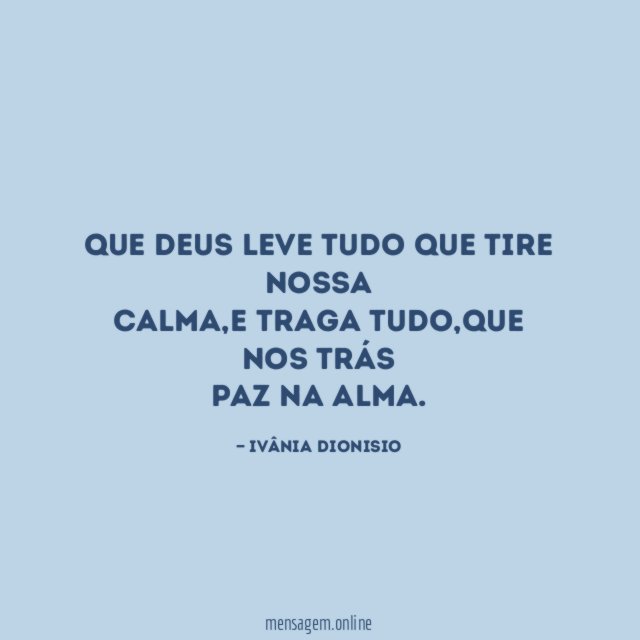 Que Deus leve tudo que tire nossa calma