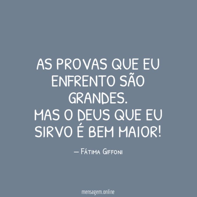 As provas que eu enfrento são grandes