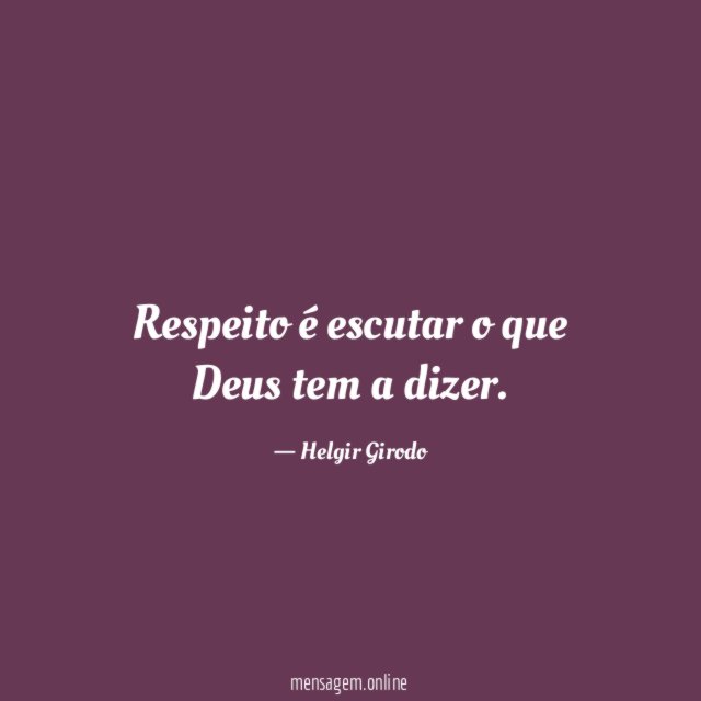 Respeito é escutar o que Deus tem a dizer