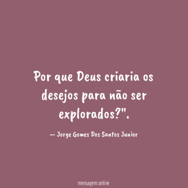 Por que Deus criaria os desejos para não ser explorados