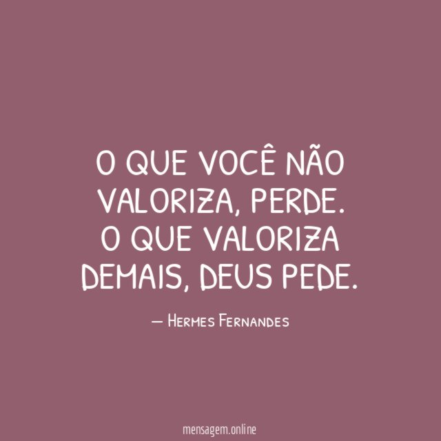 O que você não valoriza