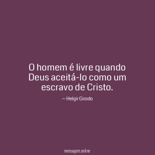 O homem é livre quando Deus aceitá-lo como um escravo de Cristo