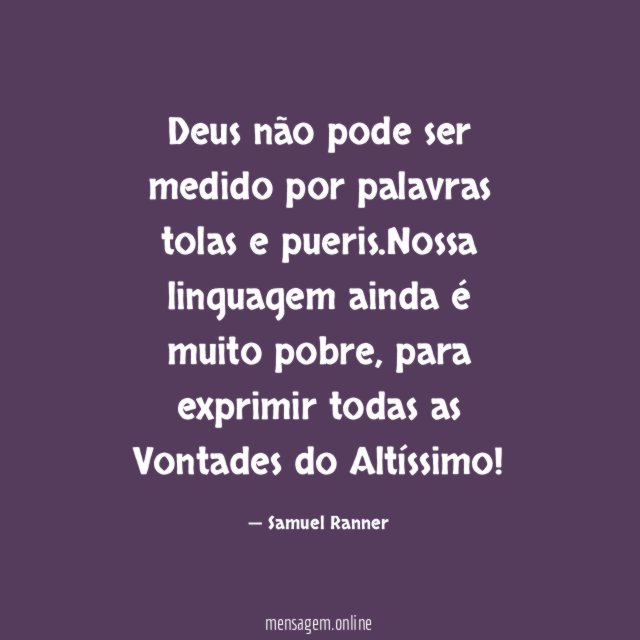 Deus não pode ser medido por palavras tolas e pueris