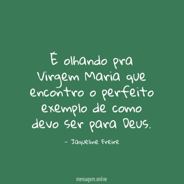 É olhando pra Virgem Maria que encontro