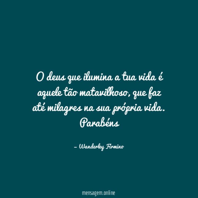 O deus que ilumina a tua vida é aquele tão matavilhoso