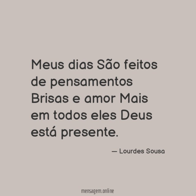 Meus dias São feitos de pensamentos Brisas e amor Mais em