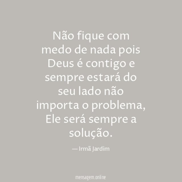 Não fique com medo de nada pois Deus