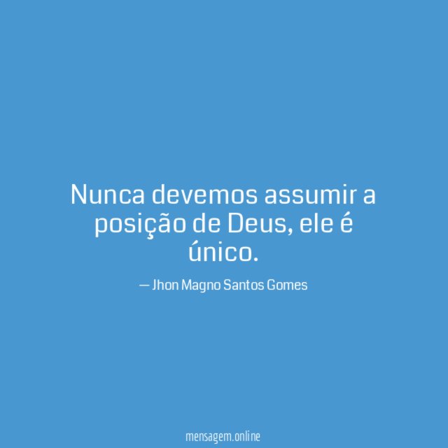 Nunca devemos assumir a posição de Deus