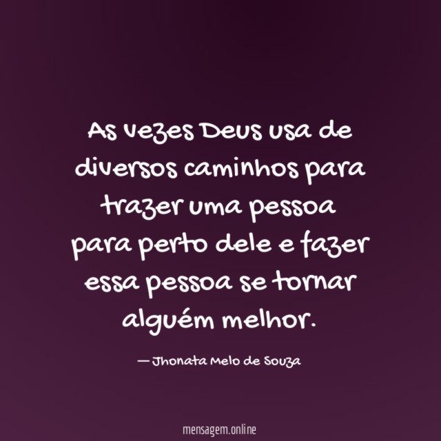 As vezes Deus usa de diversos caminhos para