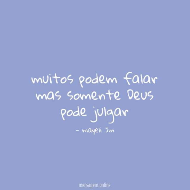 muitos podem falar mas somente Deus pode julgar