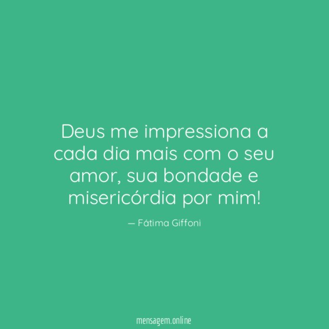 Deus me impressiona a cada dia mais com o seu amor
