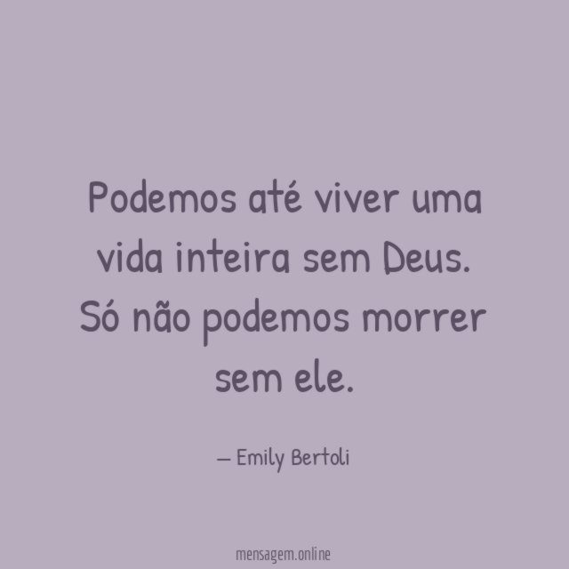 Podemos até viver uma vida inteira sem Deus