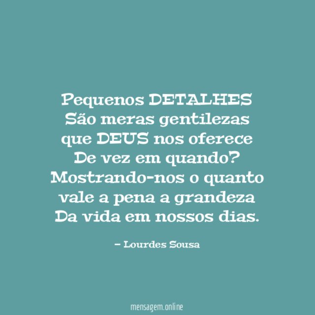 Pequenos DETALHES São meras gentilezas que DEUS nos oferece De